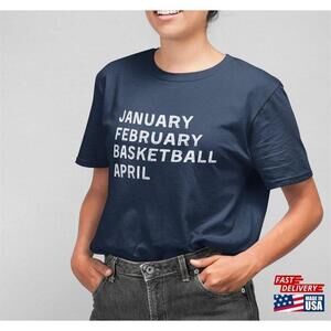January February Basketball April Lovers Fan Shirt Unisex